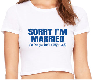 Sorry I'm Married Unless You Have A Huge Cock - White Crop Top