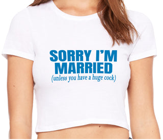 Sorry I'm Married Unless You Have A Huge Cock - White Crop Top