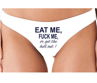Eat Me Fuck Me Or Get The Hell Out - White Thong