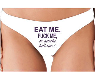 Eat Me Fuck Me Or Get The Hell Out - White Thong