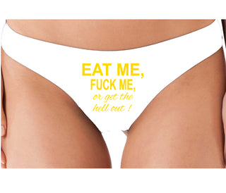 Eat Me Fuck Me Or Get The Hell Out - White Thong
