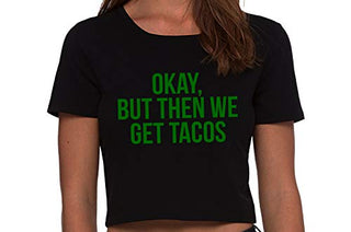 Okay But Then We Get Tacos - Black Crop Top