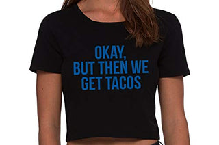 Okay But Then We Get Tacos - Black Crop Top