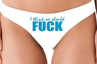 I Think We Should Fuck - White Thong
