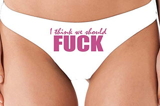 I Think We Should Fuck - White Thong