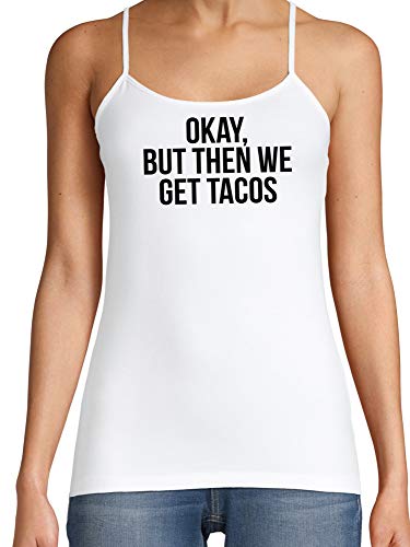 Knaughty Knickers Okay But Then We Get Tacos Funny Flirty White Camisole DDLG