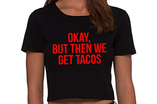Okay But Then We Get Tacos - Black Crop Top