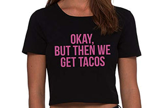 Okay But Then We Get Tacos - Black Crop Top