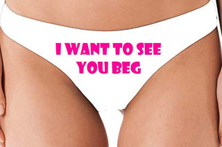 I Want To See You Beg - White Thong