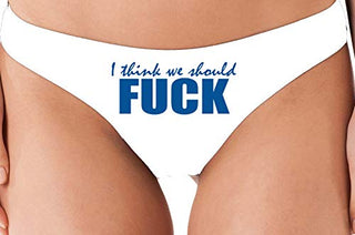 I Think We Should Fuck - White Thong