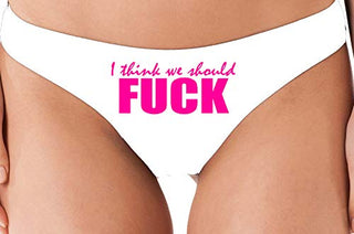 I Think We Should Fuck - White Thong