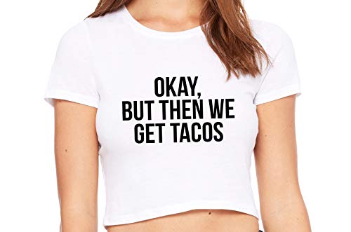 Knaughty Knickers Okay But Then We Get Tacos Funny Slutty White Crop Top DDLG