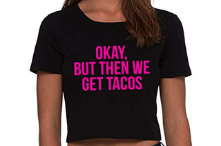 Okay But Then We Get Tacos - Black Crop Top