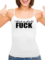 Knaughty Knickers I Think We Should Fuck Horny Slutty White Camisole Tank Top