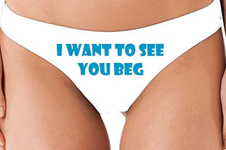 I Want To See You Beg - White Thong