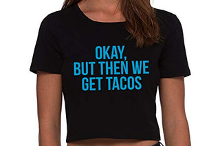 Okay But Then We Get Tacos - Black Crop Top