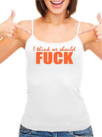 Knaughty Knickers I Think We Should Fuck Horny Slutty White Camisole Tank Top
