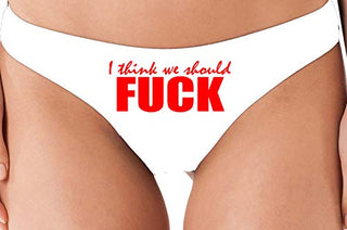 I Think We Should Fuck - White Thong