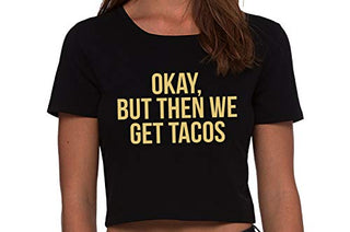 Okay But Then We Get Tacos - Black Crop Top