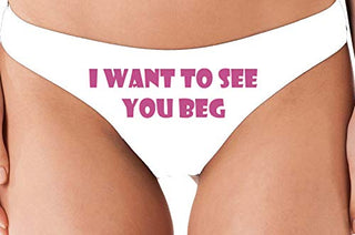I Want To See You Beg - White Thong