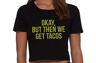 Okay But Then We Get Tacos - Black Crop Top