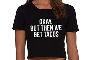 Okay But Then We Get Tacos - Black Crop Top