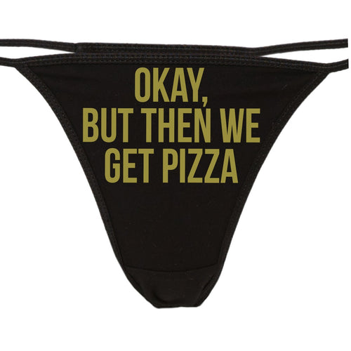 Knaughty Knickers - Okay But Then We Get Pizza Thong Panties - Funny Pizza Taco Underwear